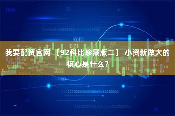 我要配资官网 【92科比珍藏版二】 小资新做大的核心是什么？